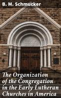 B. M. Schmucker: The Organization of the Congregation in the Early Lutheran Churches in America 