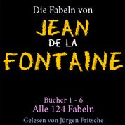 Die Fabeln von Jean de La Fontaine - Bücher 1 – 6: Alle 124 Fabeln