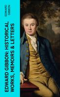 Edward Gibbon: Edward Gibbon: Historical Works, Memoirs & Letters 