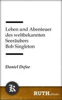 Daniel Defoe: Leben und Abenteuer des weltbekannten Seeräubers Bob Singleton 