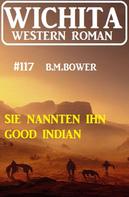 B. M. Bower: Sie nannten ihn Good Indian: Wichita Western Roman 117 