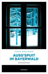 Ausg'spuit im Bayerwald - Kriminalroman