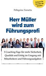Herr Müller wird zum Führungsprofi - 5 Coaching-Tage für mehr Sicherheit, Qualität und Erfolg im Umgang mit Mitarbeitern und Führungsaufgaben