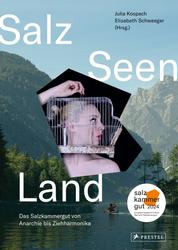 Salz Seen Land - Das Salzkammergut von Anarchie bis Ziehharmonika - Das Buch zur Kulturhauptstadt Europas Bad Ischl Salzkammergut 2024