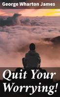 George Wharton James: Quit Your Worrying! 