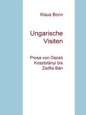 Ungarische Visiten - Prosa von Dezsö Kosztolányi bis Zsófia Bán