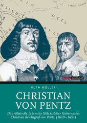 Christian von Pentz - Das rätselvolle Leben des Glückstädter Gubernators Christian Reichsgraf von Pentz (1610-1651)