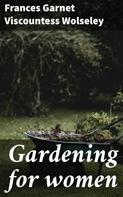 Frances Garnet Viscountess Wolseley: Gardening for women 
