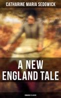 Catharine Maria Sedgwick: A New England Tale (Romance Classic) 