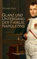 Gertrude Aretz: Glanz und Untergang der Familie Napoleons 