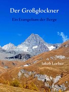 Jakob Lorber: Der Großglockner - Ein Evangelium der Berge 