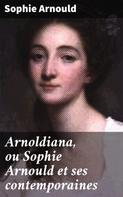 Sophie Arnould: Arnoldiana, ou Sophie Arnould et ses contemporaines 