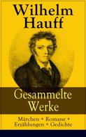 Wilhelm Hauff: Gesammelte Werke: Märchen + Romane + Erzählungen + Gedichte 