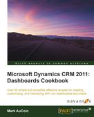 Mark AuCoin: Microsoft Dynamics CRM 2011: Dashboards Cookbook 