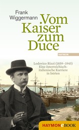 Vom Kaiser zum Duce - Lodovico Rizzi (1859-1945). Eine italienische Karriere in Istrien