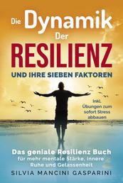 Die Dynamik der Resilienz und ihre sieben Faktoren - Das geniale Resilienz Buch für mehr mentale Stärke, innere Ruhe und Gelassenheit - Inkl. Übungen zum sofort Stress abbauen