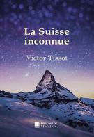 Victor Tissot: La Suisse inconnue 