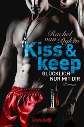 Kiss and keep - Glücklich nur mit dir - Roman