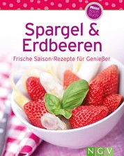 Spargel & Erdbeeren - Frische Saison-Rezepte für Genießer