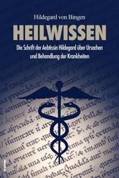 Heilwissen (Translated) - Die Schrift der Aebtissin Hildegard über Ursachen und Behandlung der Krankheiten