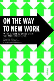 On the Way to New Work - Wenn Arbeit zu etwas wird, was Menschen stärkt