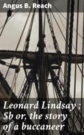 Angus B. Reach: Leonard Lindsay ; or, the story of a buccaneer 