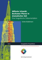 Wilhelm Schmidt: Bochumer Pfarrer in dramatischer Zeit - Eine biografische Dokumentation