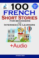 Christian Stahl: 100 French Short Stories for Beginners and Intermediate Learners 