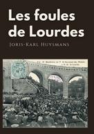 Joris Karl Huysmans: Les foules de Lourdes 