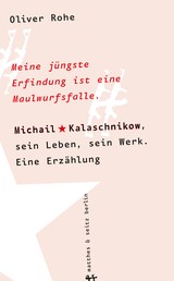 Meine jüngste Erfindung ist eine Maulwurfsfalle - Michail Kalaschnikow, sein Leben, sein Werk. Eine Erzählung