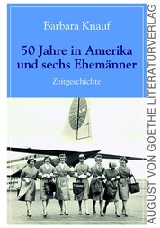 50 Jahre in Amerika und sechs Ehemänner - Zeitgeschichte einer deutschen Frau im Ausland