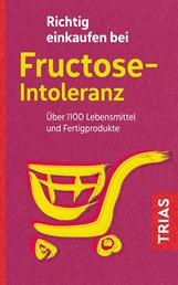 Richtig einkaufen bei Fructose-Intoleranz - Über 1100 Lebensmittel und Fertigprodukte