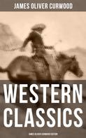 James Oliver Curwood: Western Classics: James Oliver Curwood Edition 