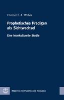 Christel E. A. Weber: Prophetisches Predigen als Sichtwechsel 