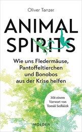 Animal Spirits - Wie uns Fledermäuse, Pantoffeltierchen und Bonobos aus der Krise helfen. Mit einem Vorwort von Tomáš Sedláček