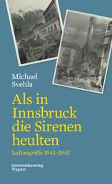 Als in Innsbruck die Sirenen heulten - Luftangriffe 1943-1945