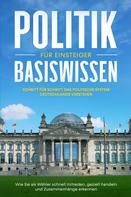 Sebastian Kobus: Politik Basiswissen für Einsteiger: Schritt für Schritt das politische System Deutschlands verstehen - Wie Sie als Wähler schnell mitreden, gezielt handeln und Zusammenhänge erkennen 