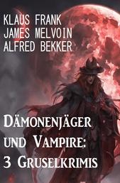 Dämonenjäger und Vampire: 3 Gruselkrimis