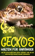 Saskia Meydorn: Geckos halten für Anfänger: Wie die Geckohaltung leicht gelingt und Sie die häufigsten Fehler sicher vermeiden - inkl. Tipps für den Gecko Kauf 