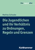 Mathias Schwabe: Die Jugendlichen und ihr Verhältnis zu Ordnungen, Regeln und Grenzen 