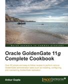 Ankur Gupta: Oracle GoldenGate 11g Complete Cookbook 