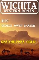 George Owen Baxter: Gestohlenes Gold: Wichita Western Roman 129 