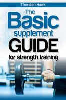 Thorsten Hawk: The Basic Supplement Guide for Strength Training 