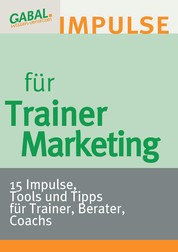 Trainermarketing - 15 Impulse, Tools und Tipps für Trainer, Berater, Coachs