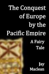 The Conquest of Europe by the Pacific Empire - A Fairy Tale