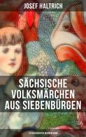 Josef Haltrich: Sächsische Volksmärchen aus Siebenbürgen (119 Geschichten in einem Band) 
