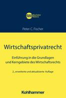 Peter C. Fischer: Wirtschaftsprivatrecht 