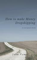 John Yue: HOW TO MAKE MONEY DROPSHIPPING 