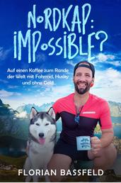 Nordkap: Impossible? - Auf einen Kaffee zum Rande der Welt mit Fahrrad, Husky und ohne Geld