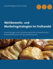 Wettbewerbs- und Marketingstrategien im Freihandel - Auswirkungen einer Zollsenkung auf die schweizerischen Rohstofflieferanten der Backwarenbranche